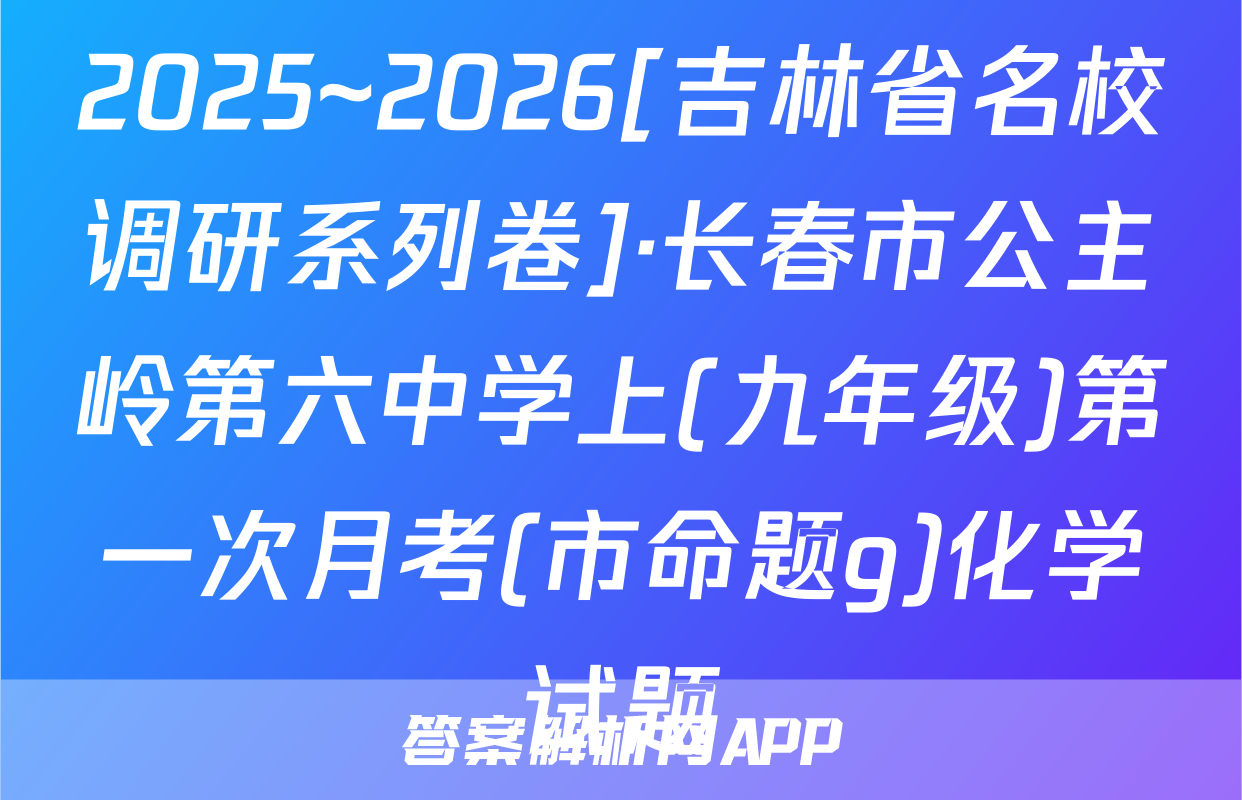 2025~2026[吉林省名校调研系列卷]·长春市公主岭第六中学上(九年级)第一次月考(市命题g)化学试题