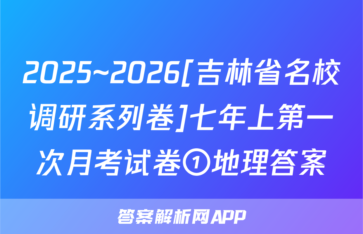 2025~2026[吉林省名校调研系列卷]七年上第一次月考试卷①地理答案
