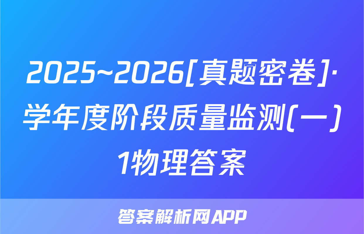 2025~2026[真题密卷]·学年度阶段质量监测(一)1物理答案