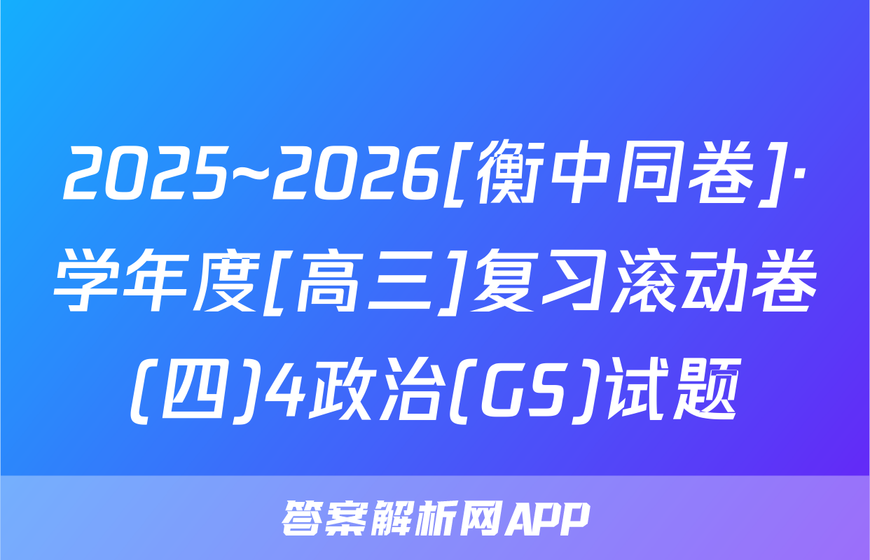 2025~2026[衡中同卷]·学年度[高三]复习滚动卷(四)4政治(GS)试题