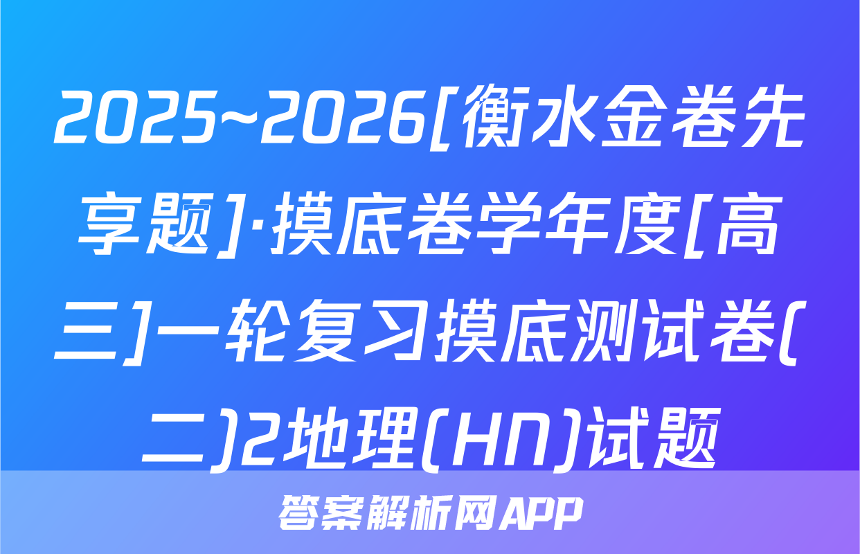 2025~2026[衡水金卷先享题]·摸底卷学年度[高三]一轮复习摸底测试卷(二)2地理(HN)试题