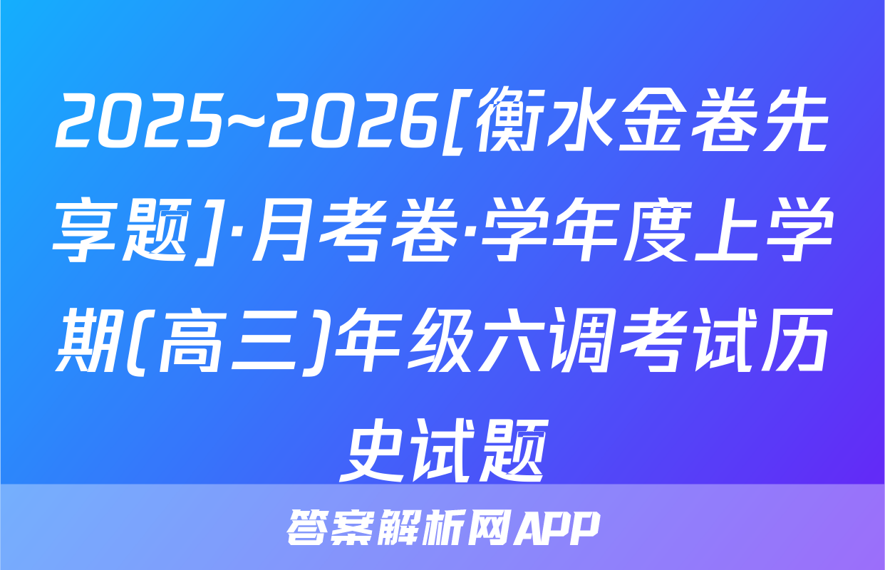 2025~2026[衡水金卷先享题]·月考卷·学年度上学期(高三)年级六调考试历史试题
