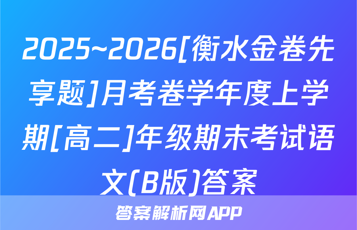 2025~2026[衡水金卷先享题]月考卷学年度上学期[高二]年级期末考试语文(B版)答案