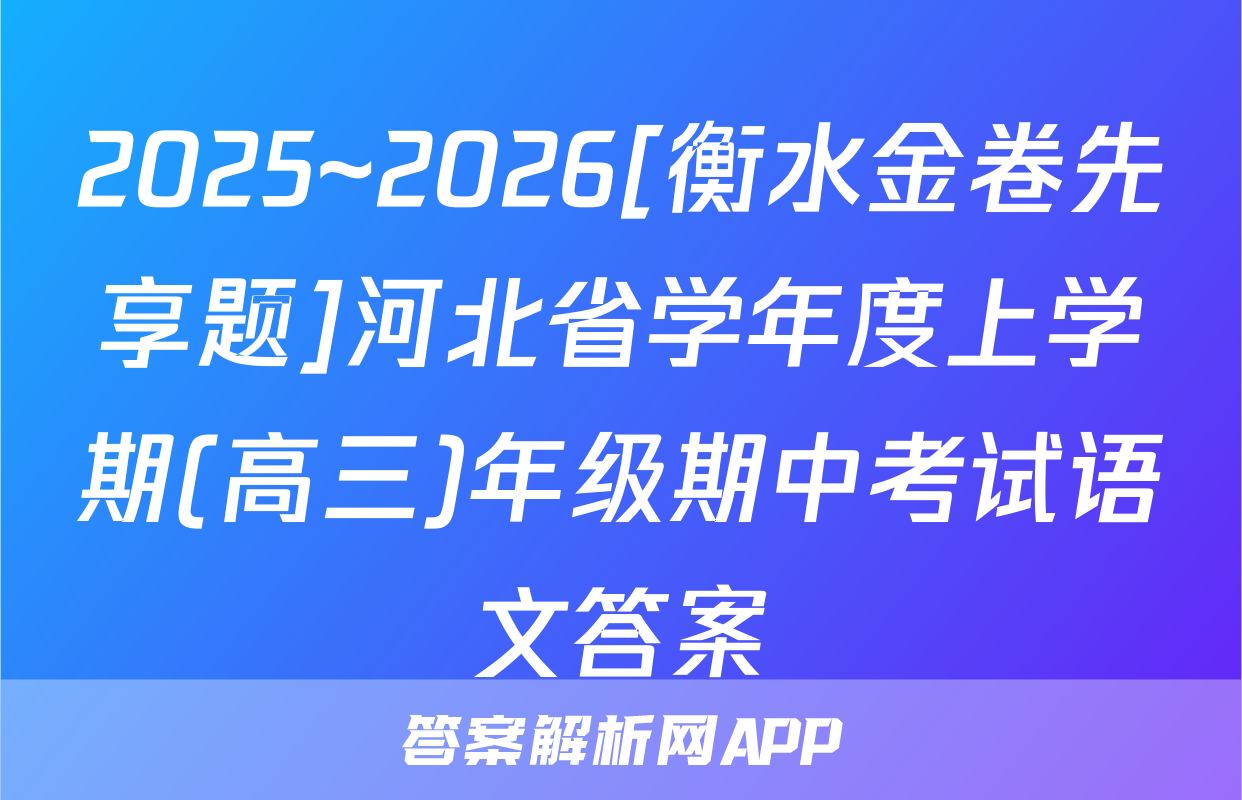 2025~2026[衡水金卷先享题]河北省学年度上学期(高三)年级期中考试语文答案