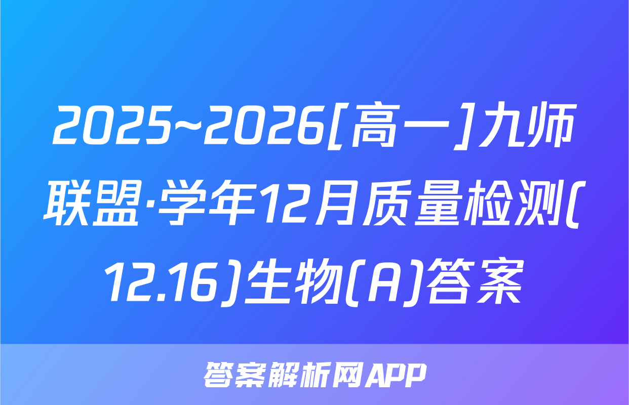 2025~2026[高一]九师联盟·学年12月质量检测(12.16)生物(A)答案