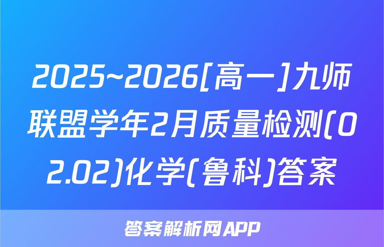 2025~2026[高一]九师联盟学年2月质量检测(02.02)化学(鲁科)答案