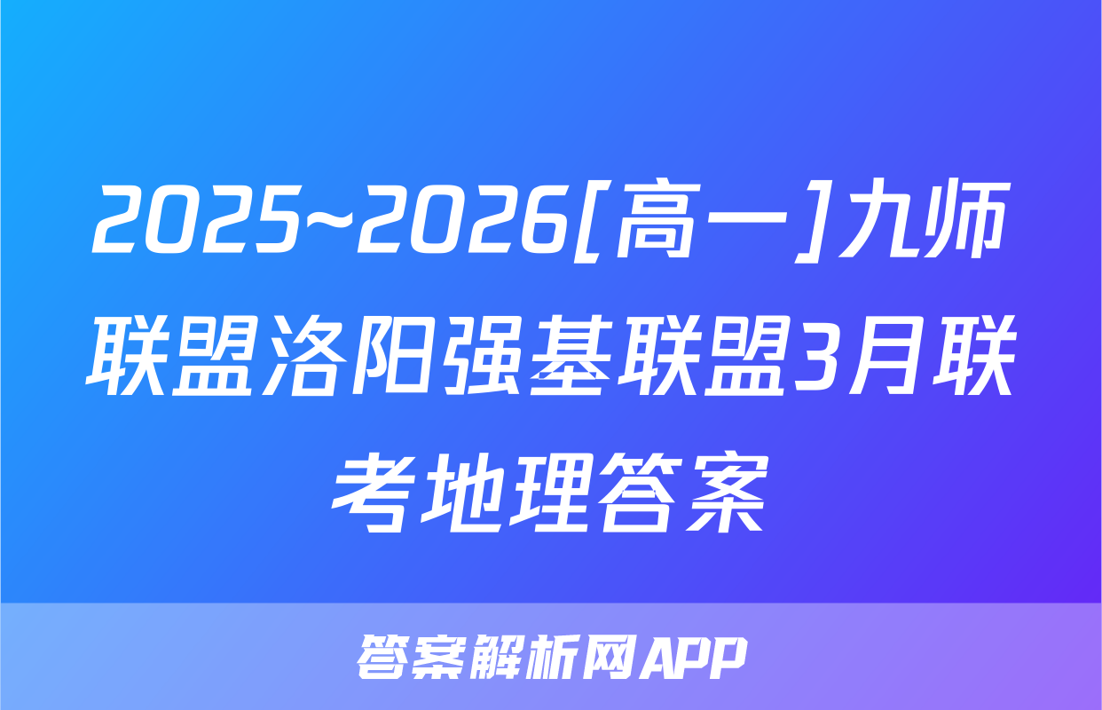 2025~2026[高一]九师联盟洛阳强基联盟3月联考地理答案