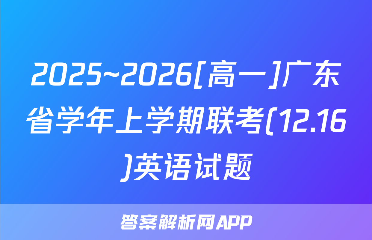 2025~2026[高一]广东省学年上学期联考(12.16)英语试题