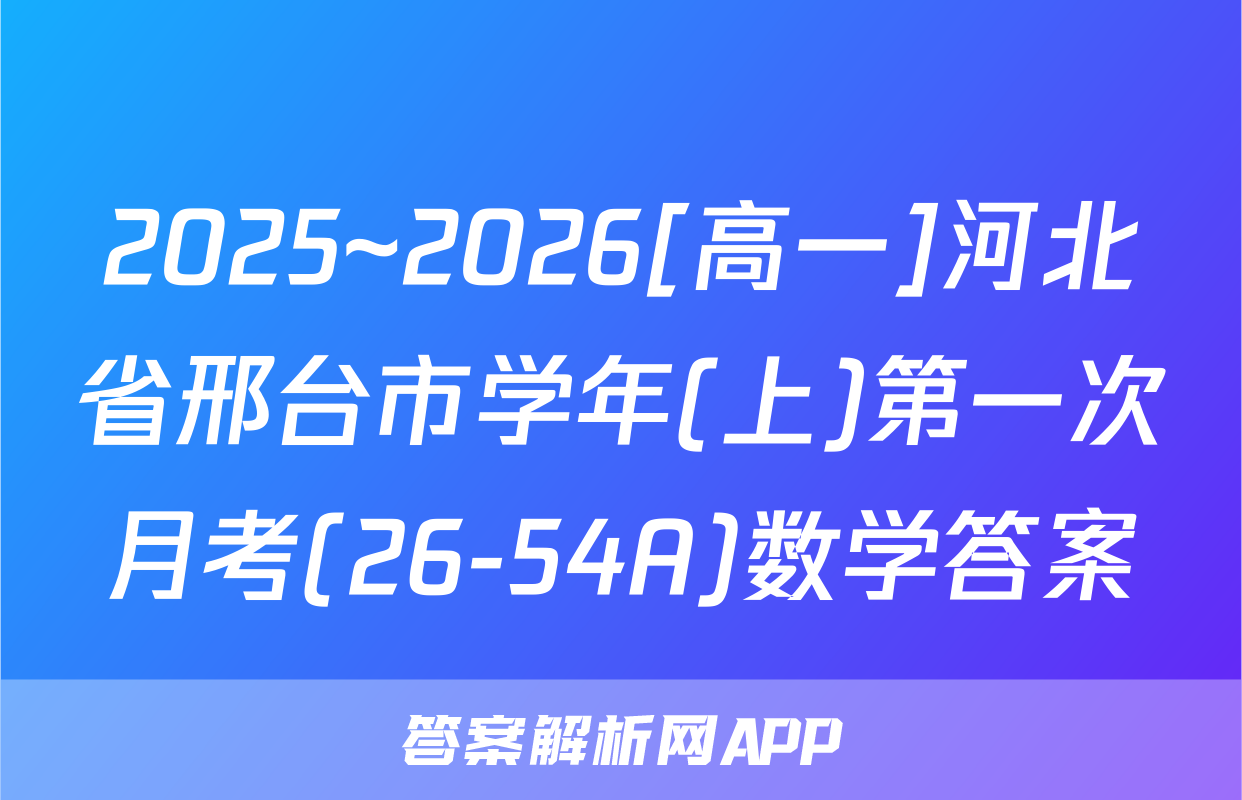 2025~2026[高一]河北省邢台市学年(上)第一次月考(26-54A)数学答案