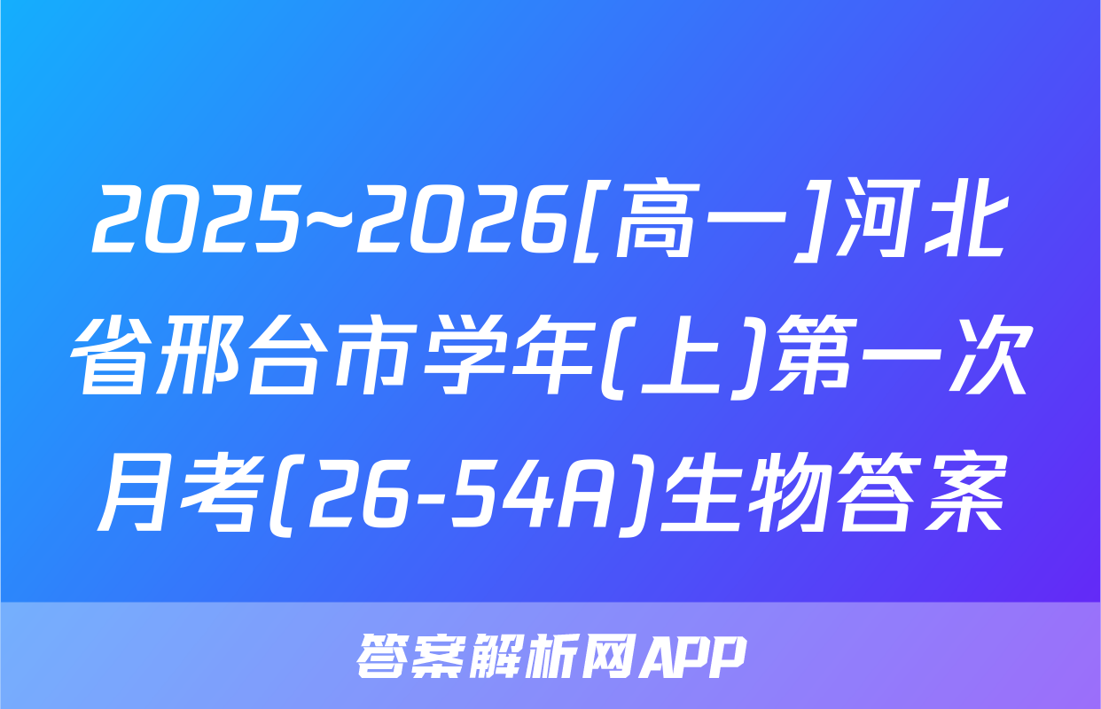 2025~2026[高一]河北省邢台市学年(上)第一次月考(26-54A)生物答案