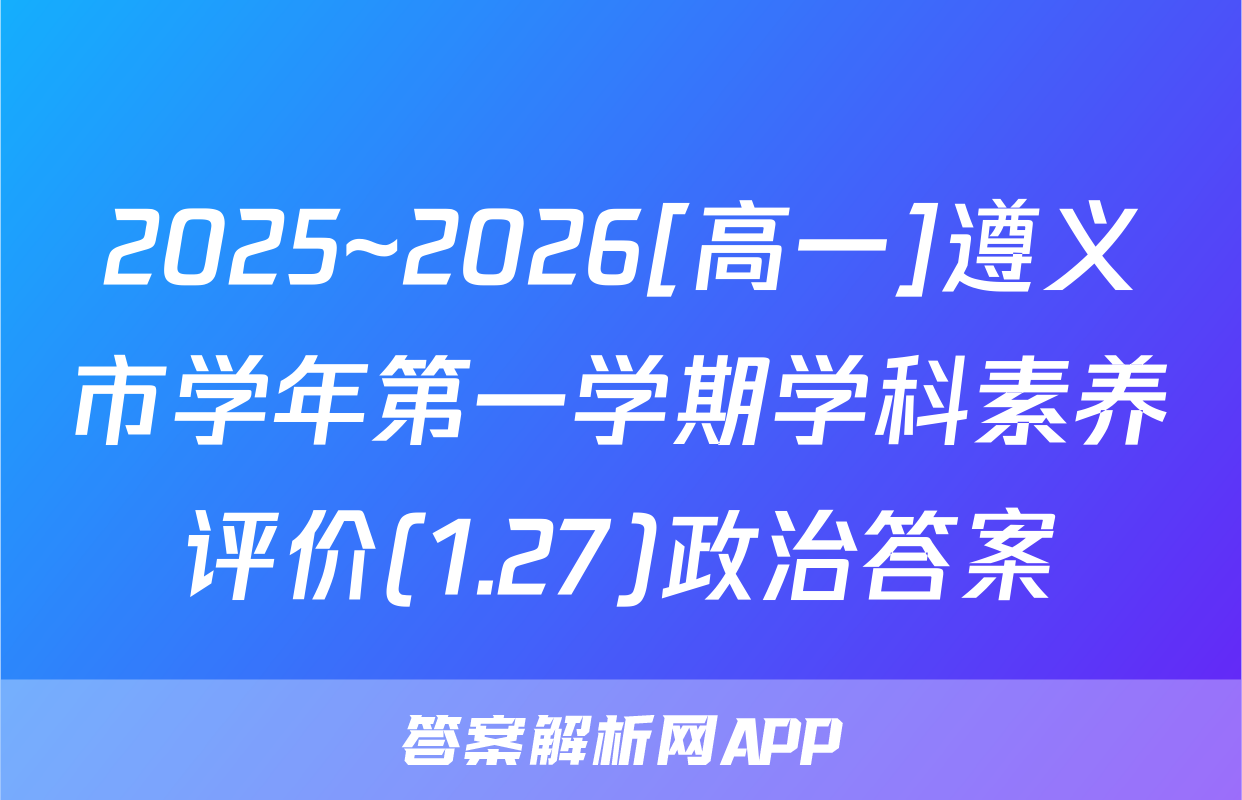 2025~2026[高一]遵义市学年第一学期学科素养评价(1.27)政治答案