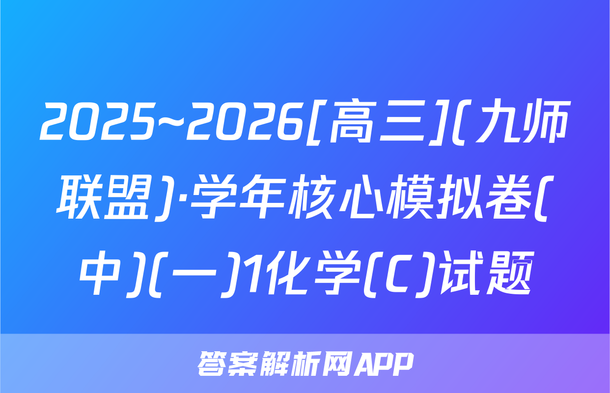 2025~2026[高三](九师联盟)·学年核心模拟卷(中)(一)1化学(C)试题