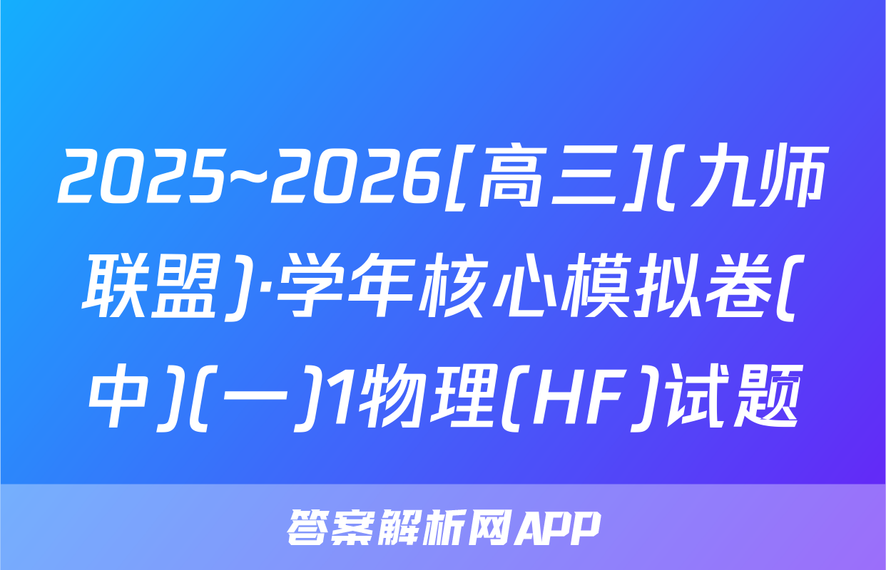 2025~2026[高三](九师联盟)·学年核心模拟卷(中)(一)1物理(HF)试题