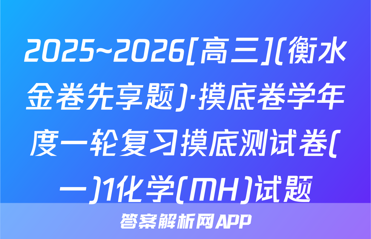 2025~2026[高三](衡水金卷先享题)·摸底卷学年度一轮复习摸底测试卷(一)1化学(MH)试题