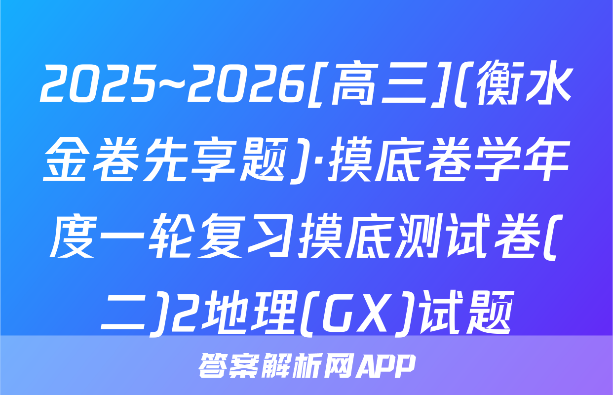 2025~2026[高三](衡水金卷先享题)·摸底卷学年度一轮复习摸底测试卷(二)2地理(GX)试题