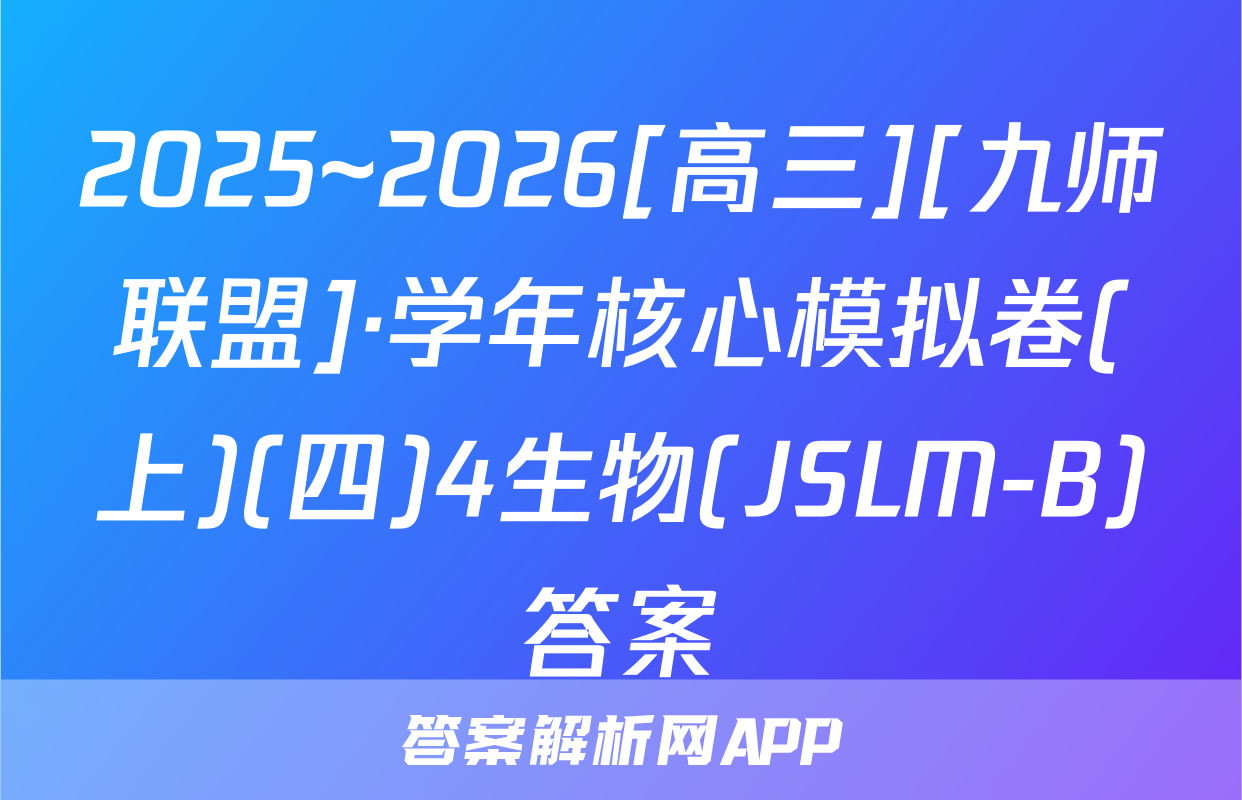 2025~2026[高三][九师联盟]·学年核心模拟卷(上)(四)4生物(JSLM-B)答案