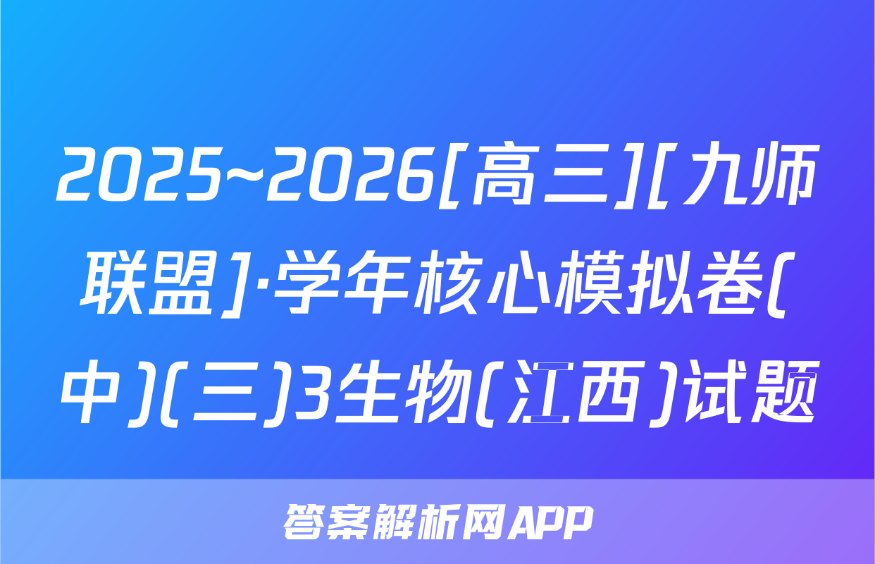 2025~2026[高三][九师联盟]·学年核心模拟卷(中)(三)3生物(江西)试题