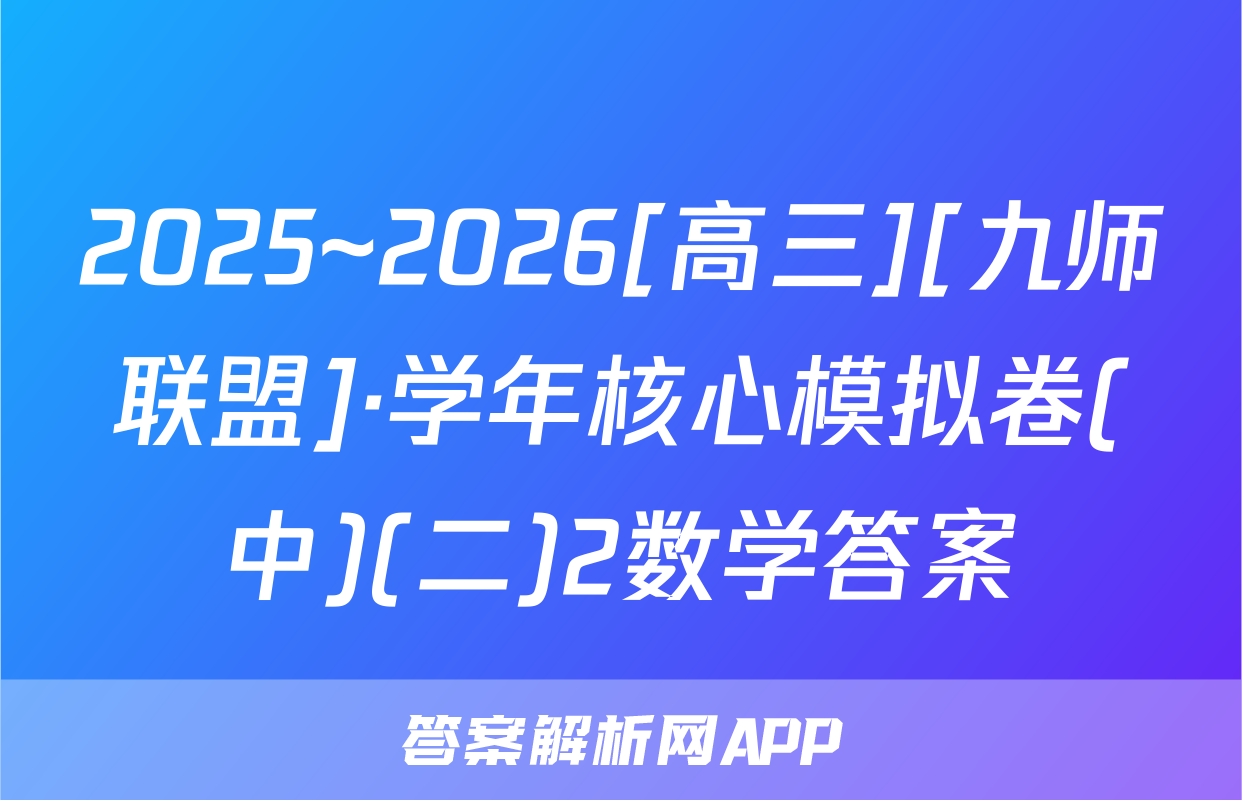 2025~2026[高三][九师联盟]·学年核心模拟卷(中)(二)2数学答案