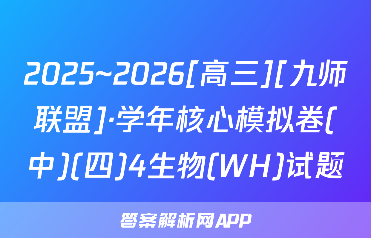 2025~2026[高三][九师联盟]·学年核心模拟卷(中)(四)4生物(WH)试题