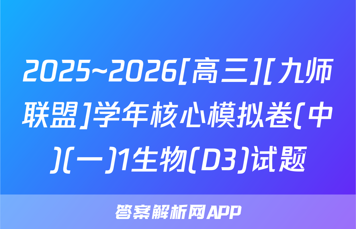 2025~2026[高三][九师联盟]学年核心模拟卷(中)(一)1生物(D3)试题