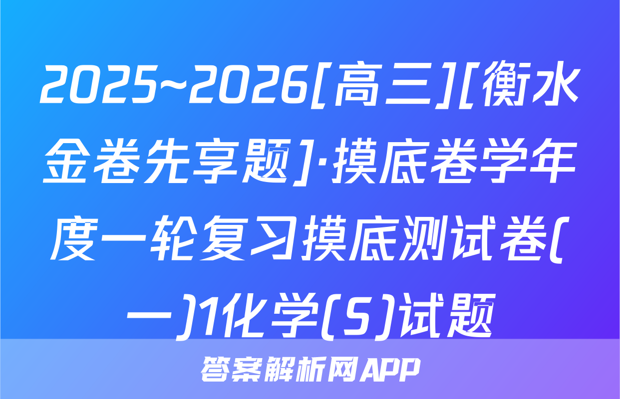 2025~2026[高三][衡水金卷先享题]·摸底卷学年度一轮复习摸底测试卷(一)1化学(S)试题