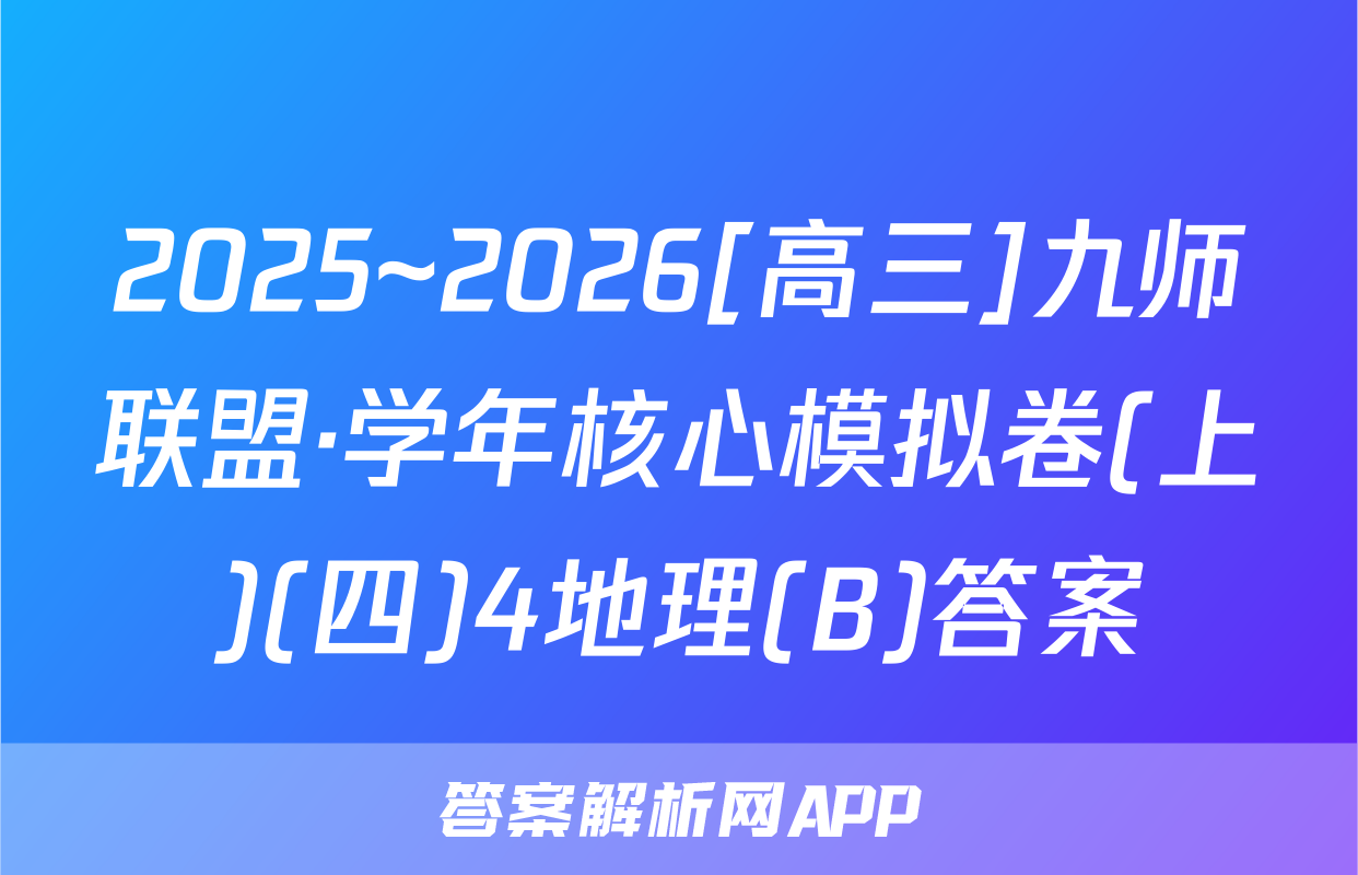 2025~2026[高三]九师联盟·学年核心模拟卷(上)(四)4地理(B)答案
