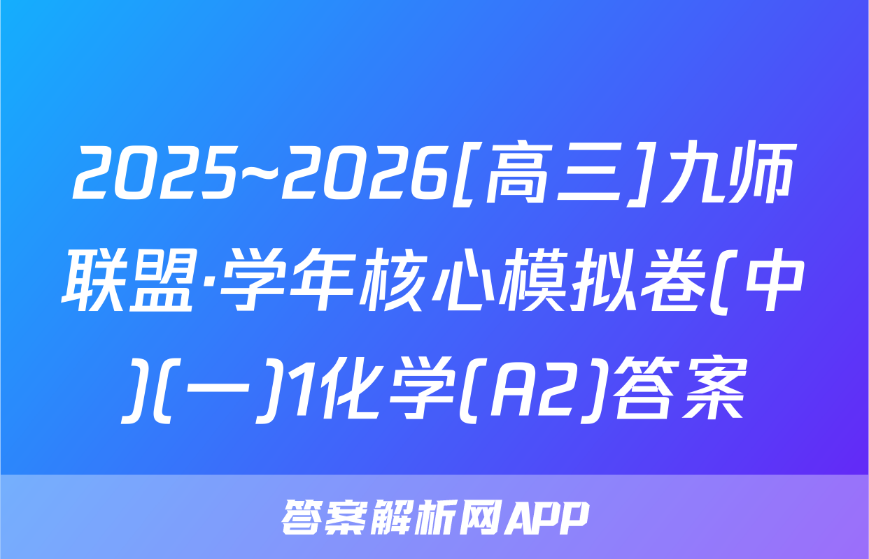 2025~2026[高三]九师联盟·学年核心模拟卷(中)(一)1化学(A2)答案
