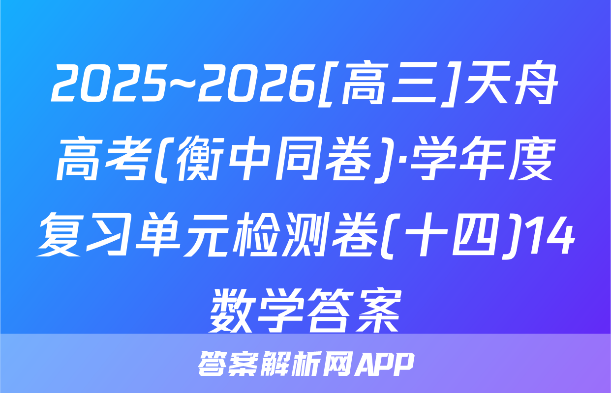 2025~2026[高三]天舟高考(衡中同卷)·学年度复习单元检测卷(十四)14数学答案