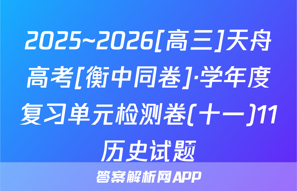 2025~2026[高三]天舟高考[衡中同卷]·学年度复习单元检测卷(十一)11历史试题