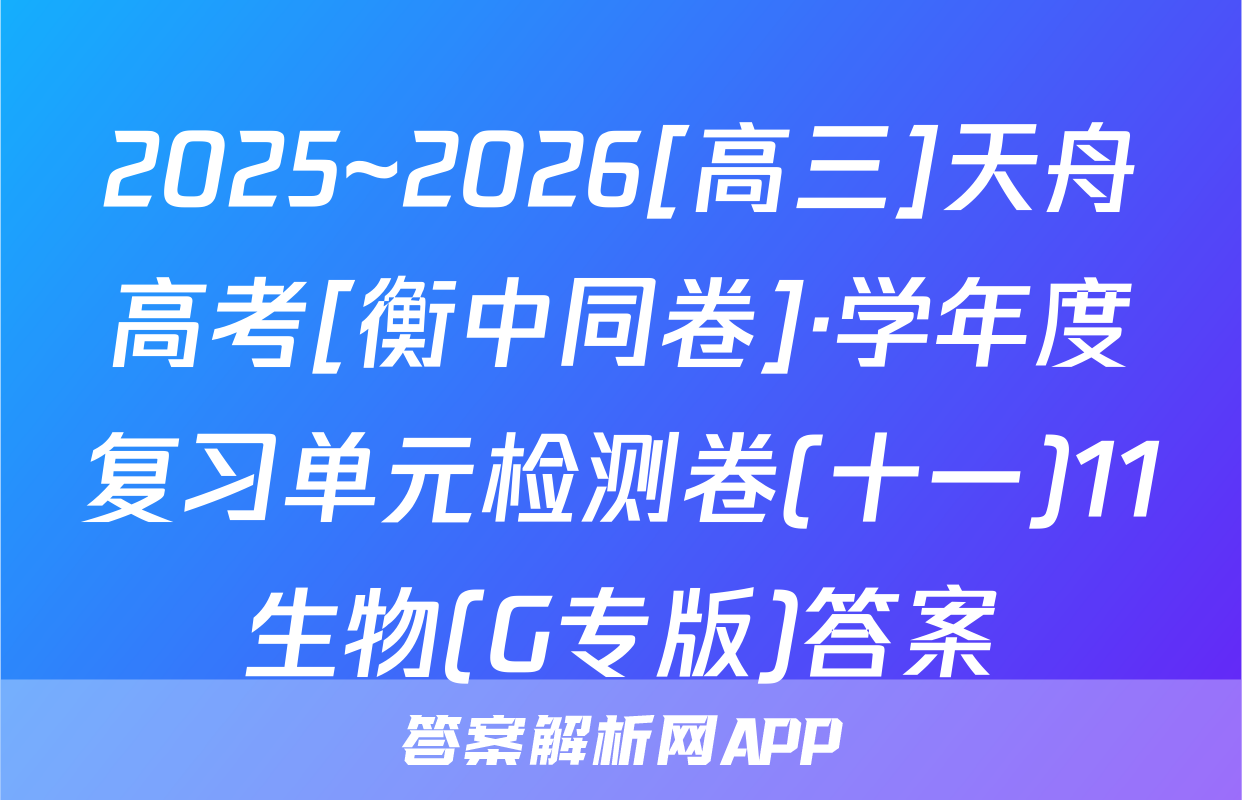 2025~2026[高三]天舟高考[衡中同卷]·学年度复习单元检测卷(十一)11生物(G专版)答案