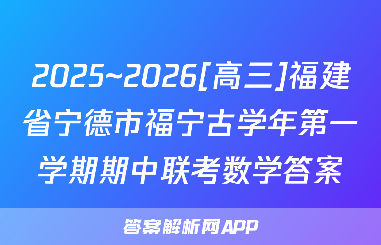 2025~2026[高三]福建省宁德市福宁古学年第一学期期中联考数学答案
