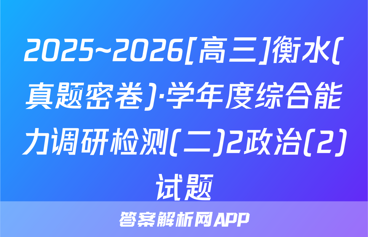 2025~2026[高三]衡水(真题密卷)·学年度综合能力调研检测(二)2政治(2)试题