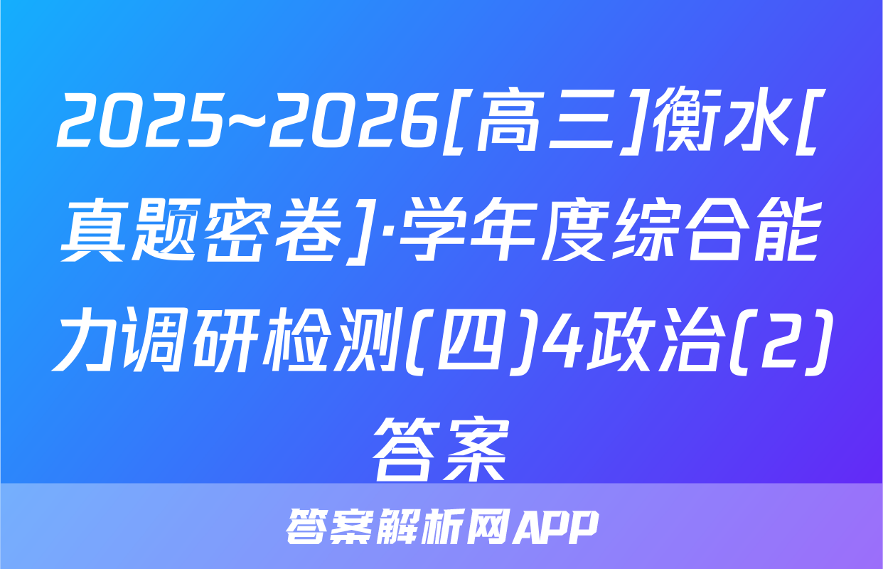2025~2026[高三]衡水[真题密卷]·学年度综合能力调研检测(四)4政治(2)答案