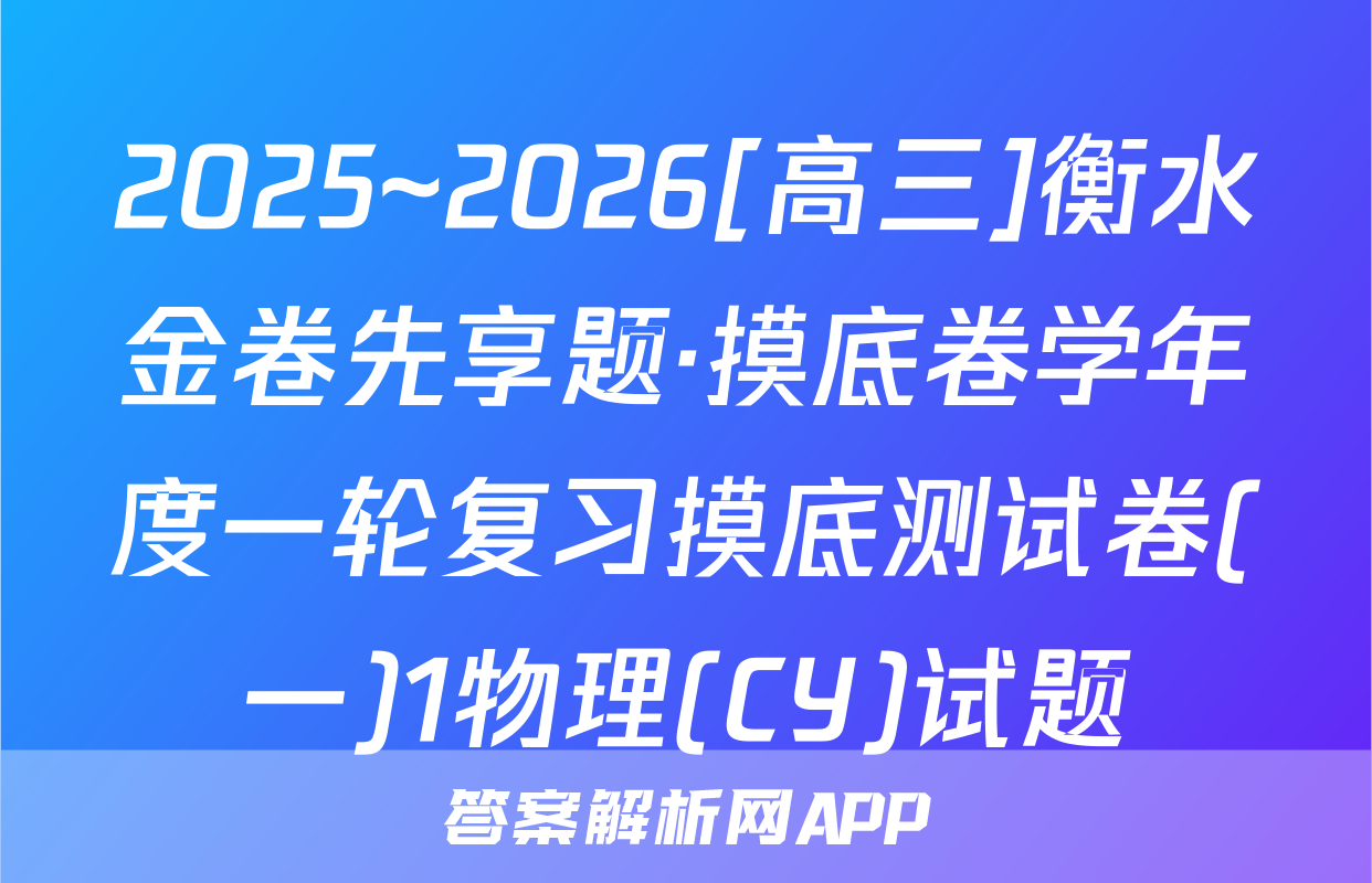 2025~2026[高三]衡水金卷先享题·摸底卷学年度一轮复习摸底测试卷(一)1物理(CY)试题