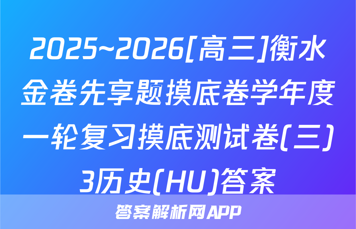 2025~2026[高三]衡水金卷先享题摸底卷学年度一轮复习摸底测试卷(三)3历史(HU)答案