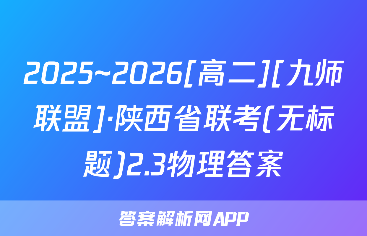 2025~2026[高二][九师联盟]·陕西省联考(无标题)2.3物理答案