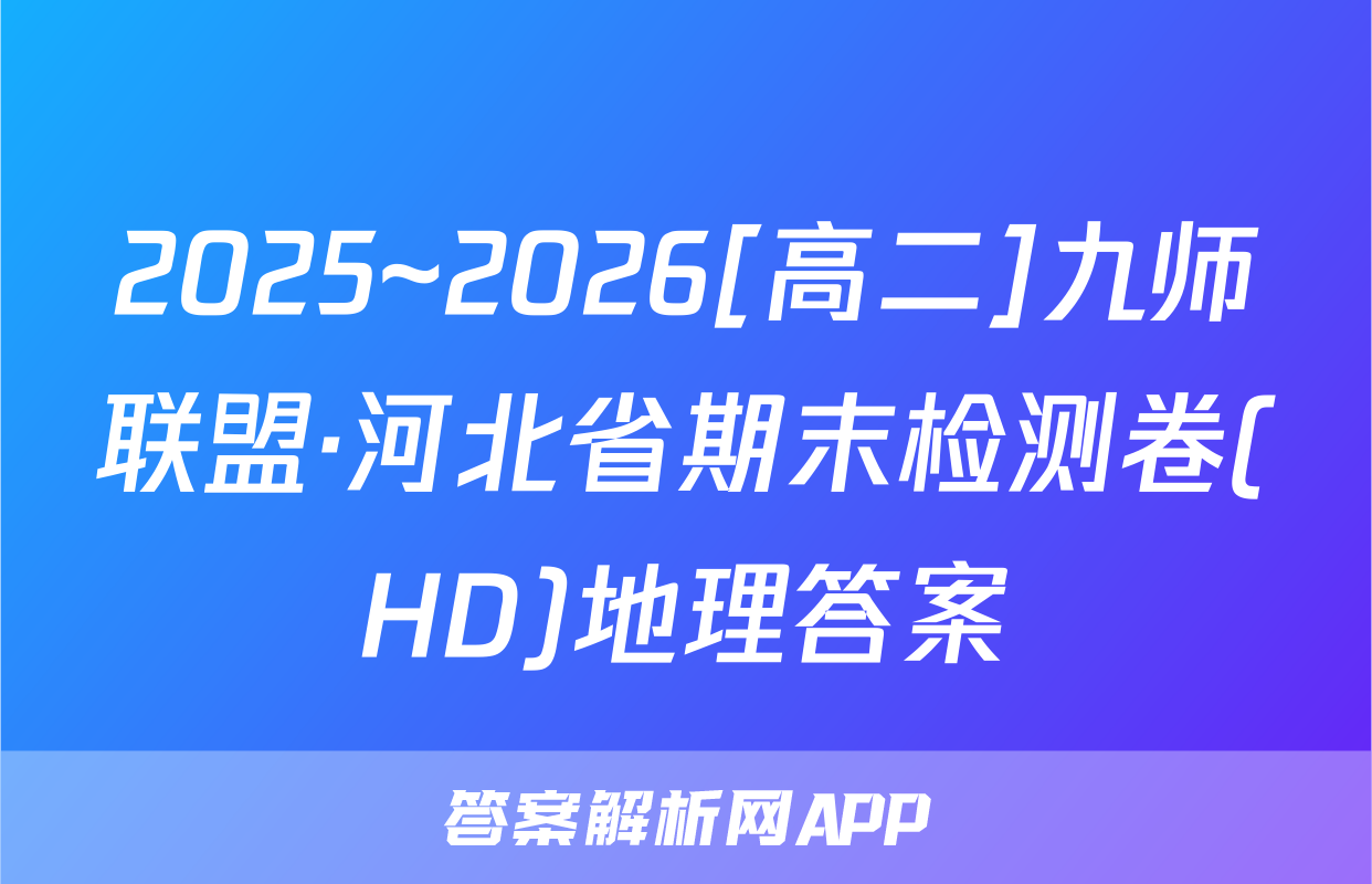 2025~2026[高二]九师联盟·河北省期末检测卷(HD)地理答案