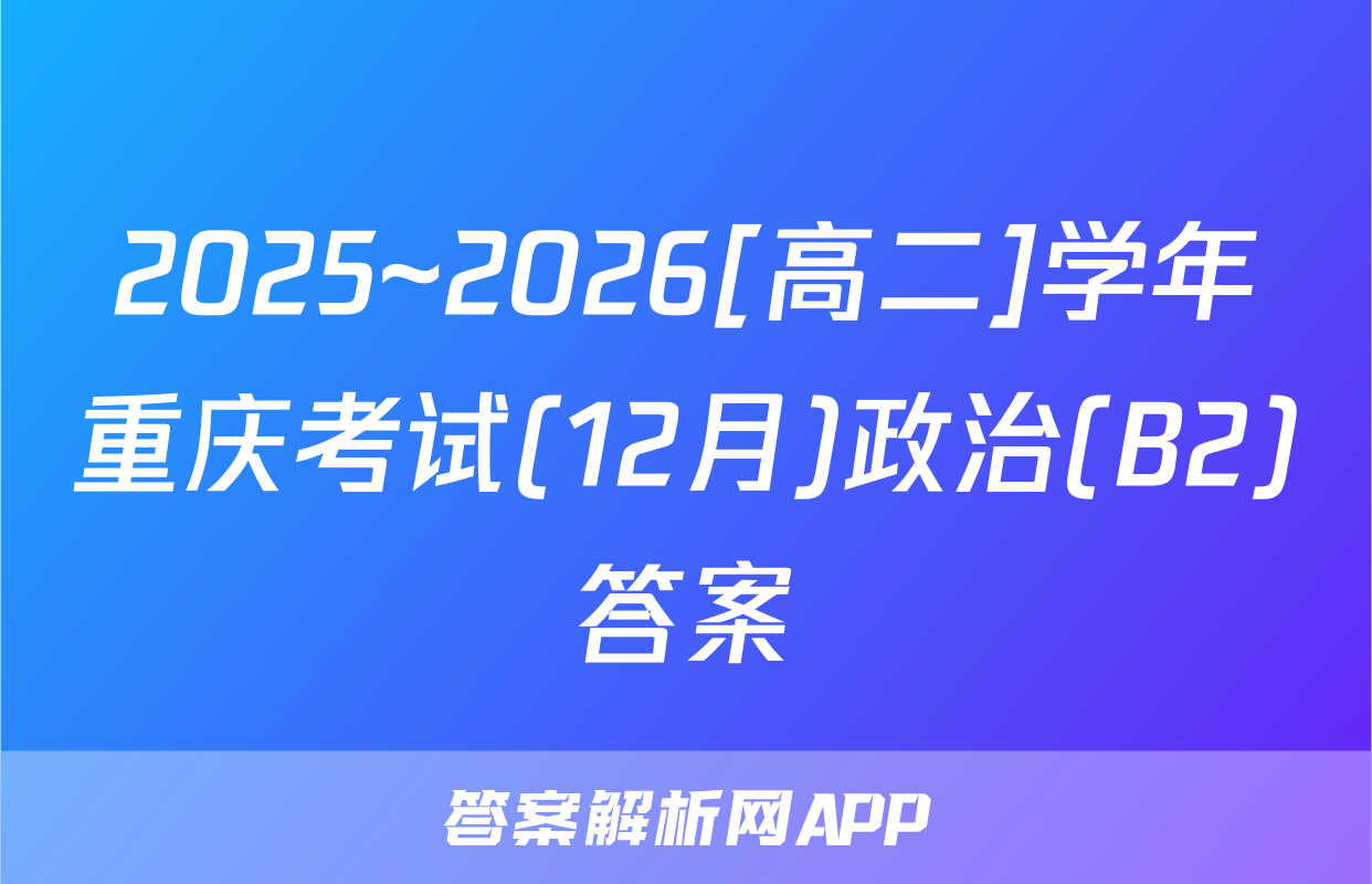 2025~2026[高二]学年重庆考试(12月)政治(B2)答案