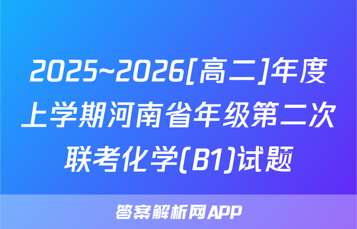 2025~2026[高二]年度上学期河南省年级第二次联考化学(B1)试题
