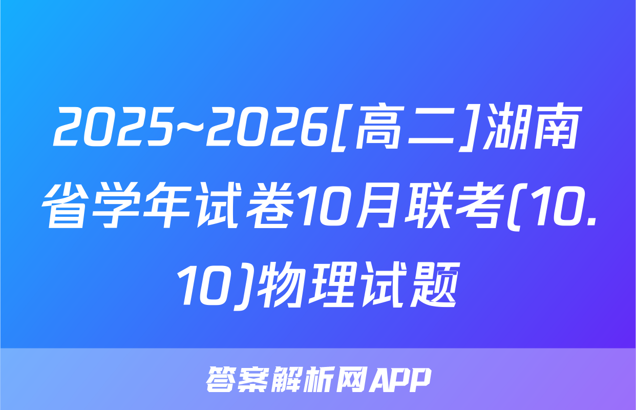 2025~2026[高二]湖南省学年试卷10月联考(10.10)物理试题