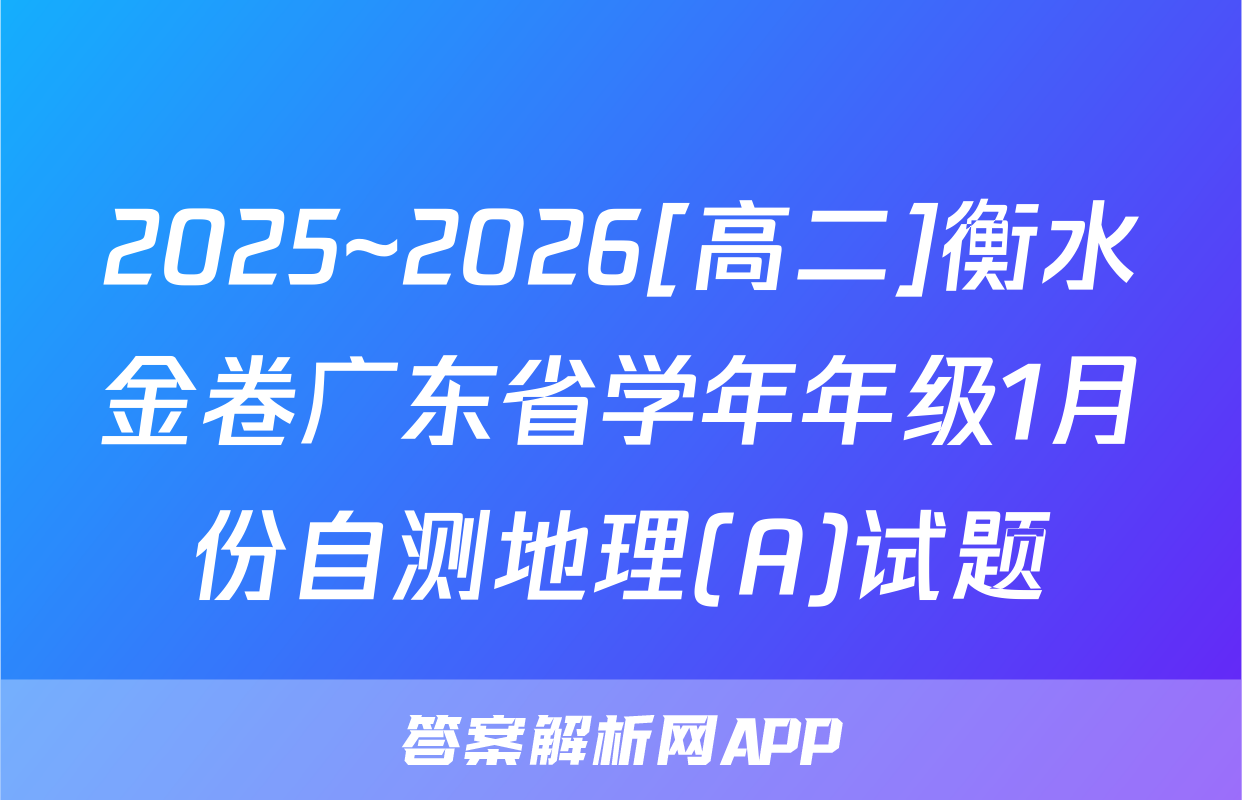 2025~2026[高二]衡水金卷广东省学年年级1月份自测地理(A)试题
