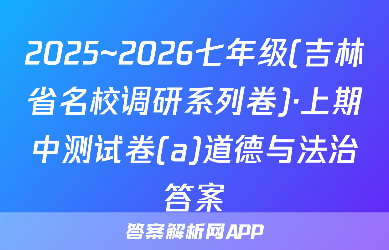 2025~2026七年级(吉林省名校调研系列卷)·上期中测试卷(a)道德与法治答案