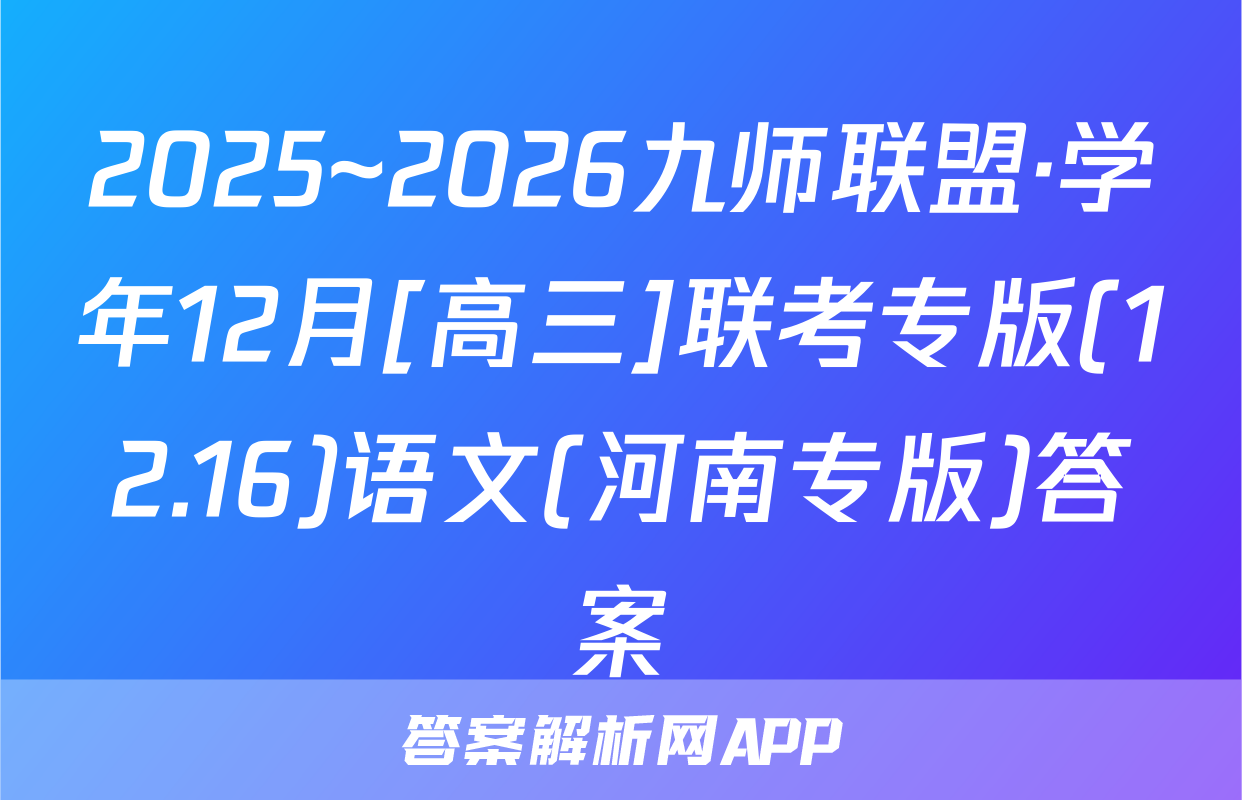 2025~2026九师联盟·学年12月[高三]联考专版(12.16)语文(河南专版)答案