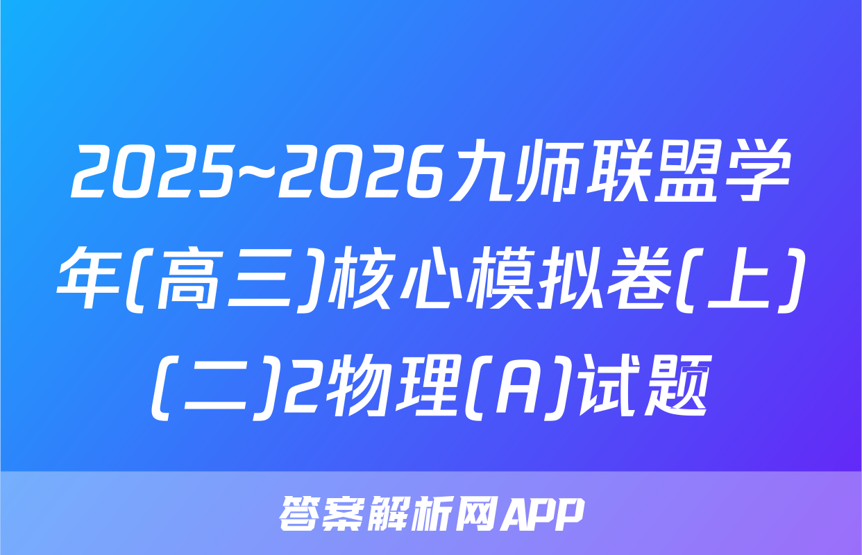 2025~2026九师联盟学年(高三)核心模拟卷(上)(二)2物理(A)试题