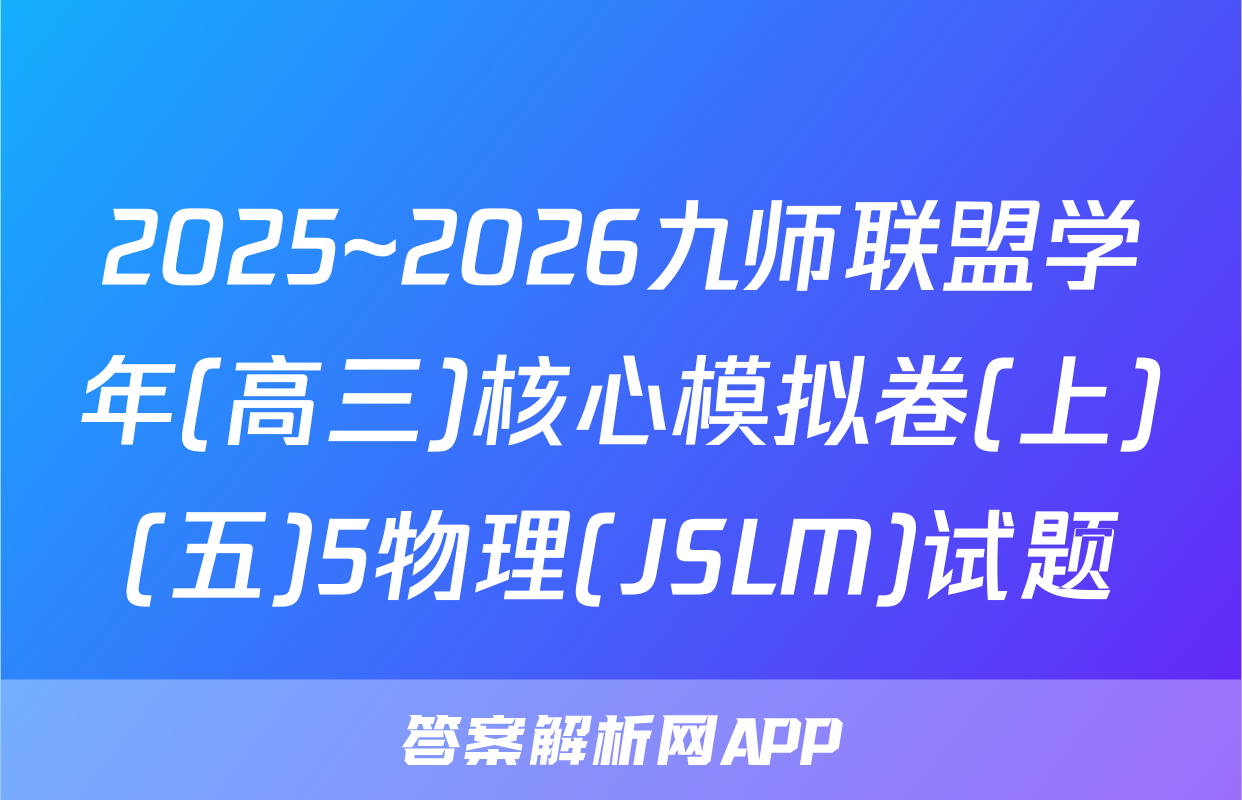 2025~2026九师联盟学年(高三)核心模拟卷(上)(五)5物理(JSLM)试题