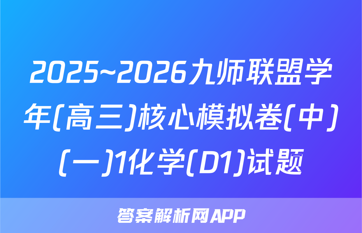 2025~2026九师联盟学年(高三)核心模拟卷(中)(一)1化学(D1)试题