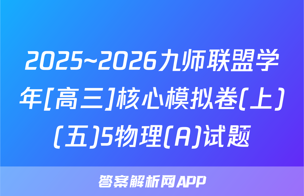 2025~2026九师联盟学年[高三]核心模拟卷(上)(五)5物理(A)试题