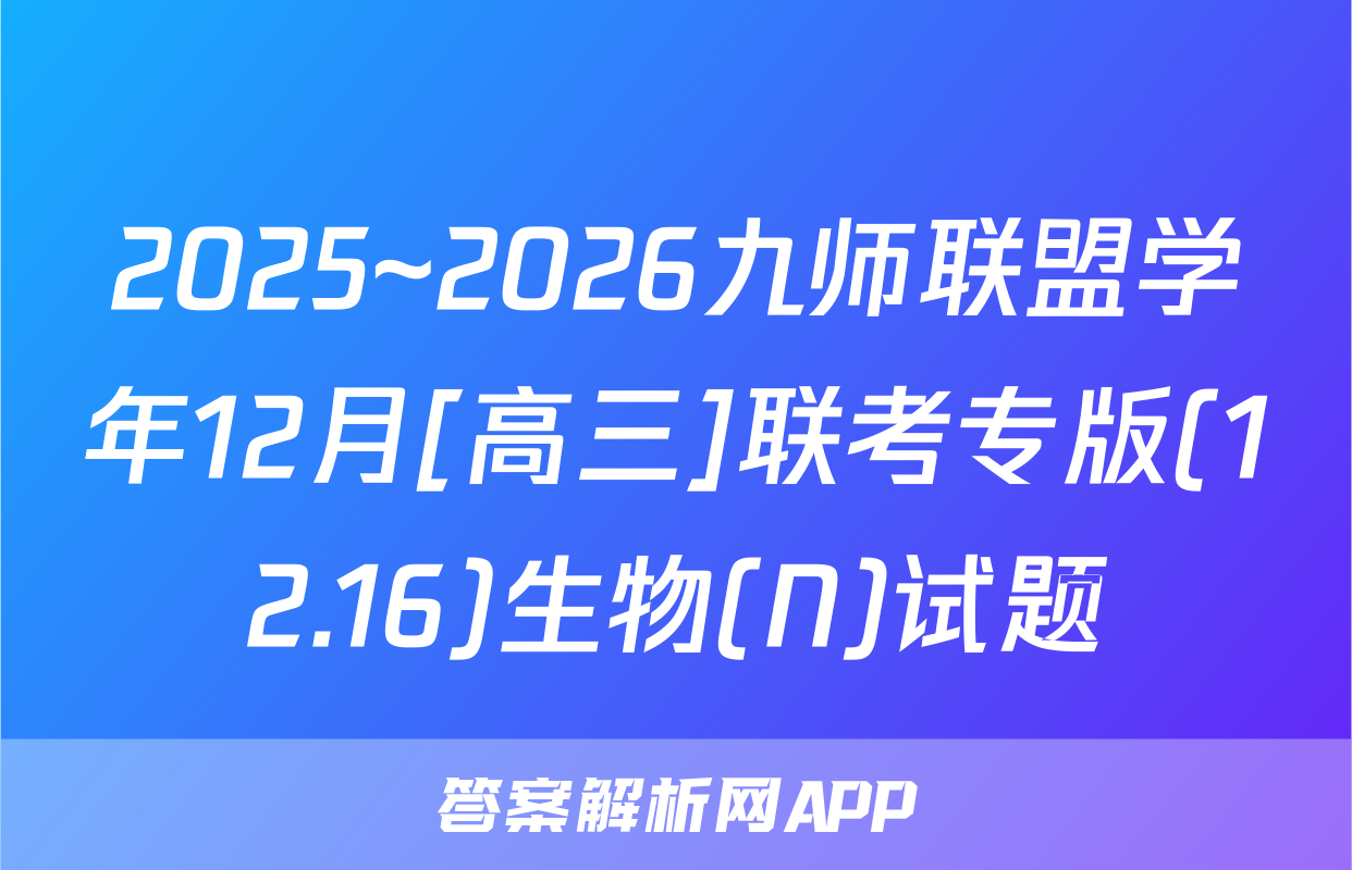 2025~2026九师联盟学年12月[高三]联考专版(12.16)生物(N)试题