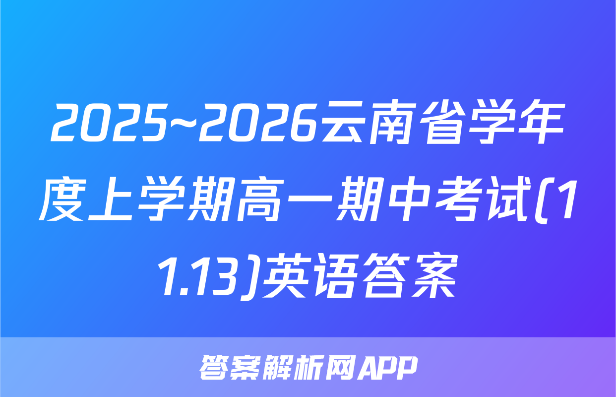 2025~2026云南省学年度上学期高一期中考试(11.13)英语答案