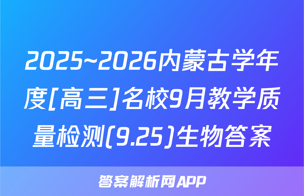 2025~2026内蒙古学年度[高三]名校9月教学质量检测(9.25)生物答案